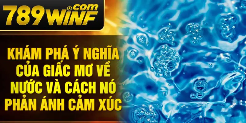Khám phá ý nghĩa của giấc mơ về nước và cách nó phản ánh cảm xúc