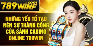 Những yếu tố tạo nên sự thành công của sảnh casino online 789Win